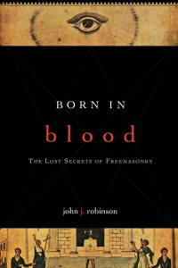 Born In Blood - The Lost Secrets of Freemasonry by John J. Robinson, book cover